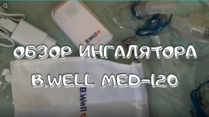 ОБЗОР ИНГАЛЯТОРА (НЕБУЛАЙЗЕРА) B.WELL MED-120. РАСПАКОВКА. ПЛЮСЫ И МИНУСЫ. ЧЕСТНЫЙ ОТЗЫВ