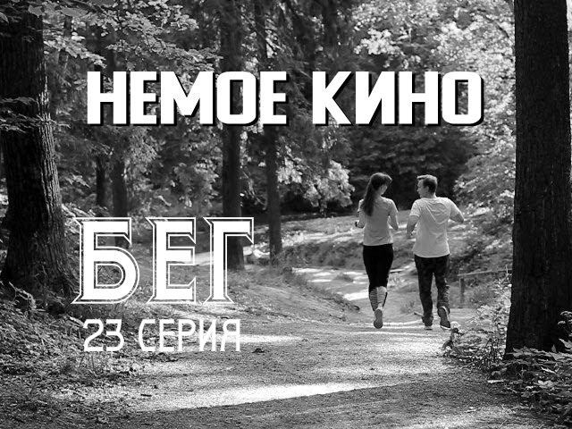 НЕМОЕ КИНО 23 серия "БЕГ" (Runninng)