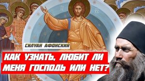 Как узнать, Любит ли тебя Господь, или нет? Вот признаки... Преподобный Силуан Афонский