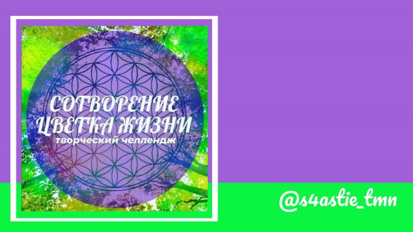 Челлендж СОТВОРЕНИЕ ЦВЕТКА ЖИЗНИ