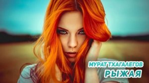 Мурат Тхагалегов   Рыжая   NEW 2017