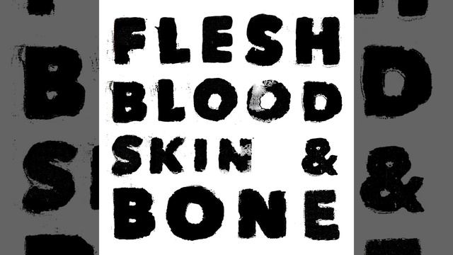 Flesh Blood Skin & Bone
