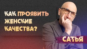 Сатья. Как проявить женские качества.