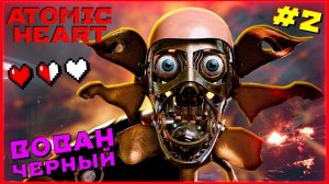 Черный Атомный Вован ➤ Atomic Heart Прохождение #2