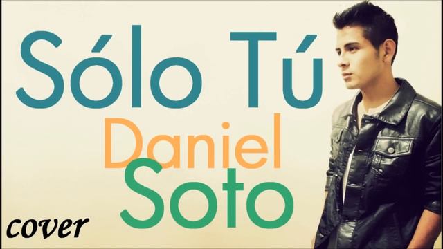 Sólo Tú - Carlos Rivera ( Cover by Daniel Soto ) смотреть онлайн