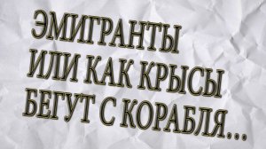 СПИСОК ЧО.mp4
ЭМИГРАНТЫ ИЛИ КАК КРЫСЫ БЕГУТ С КОРАБЛЯ… 
EMIGRANTS OR HOW RATS FLIGHT FROM THE SHIP…