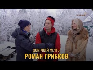 Дом моей мечты. Актер Роман Грибков