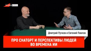 Евгений Павлов про ChatGPT и перспективы людей во времена ИИ