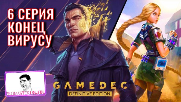 GAMEDEC (Геймдек) Серия 6 Эпидемия Окончена. Promasterlolful