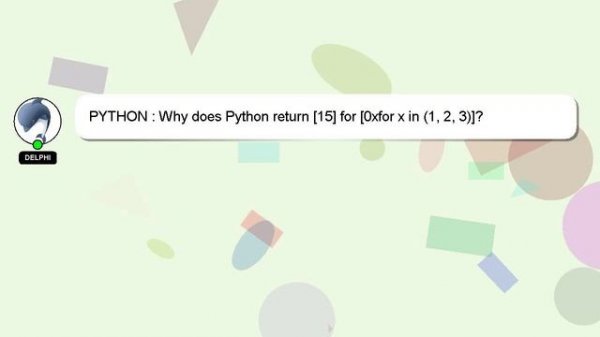 PYTHON : Why does Python return [15] for [0xfor x in (1, 2, 3)]?