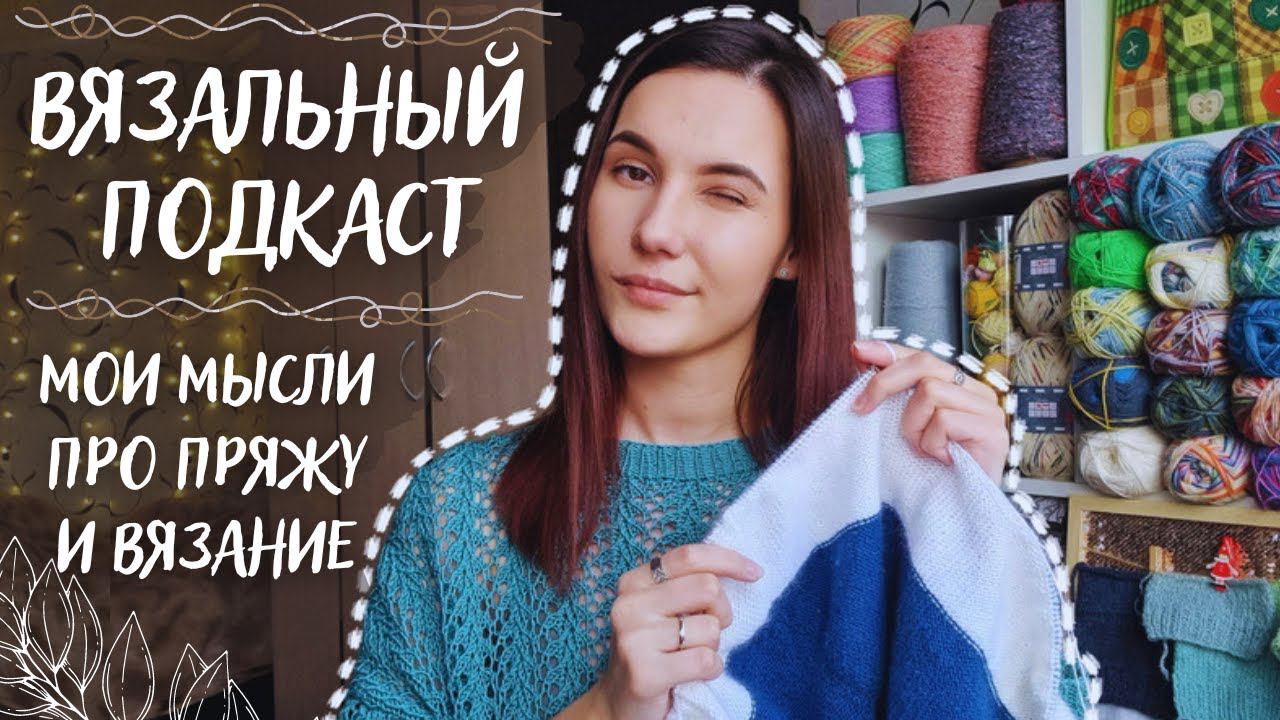 ВЯЗАЛЬНЫЙ ПОДКАСТ №13 | Мои мысли про пряжу и вязание | Что я поняла за 10 лет вязания? смотреть онлайн