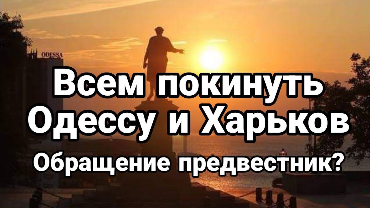 ВСЕМ П0КИНУТЬ 0ДЕССУ И ХАРЬК0В 0БРАЩЕНИЕ предвестник?