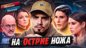 НА ОСТРИЕ НОЖА - МУЖСКОЕ ЖЕНСКОЕ (Треш выпуск 😖)
