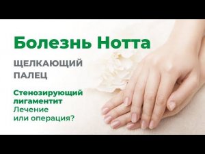 Болезнь Нотта: щелкающий палец. Стенозирующий лигаментит. Лечение или операция?