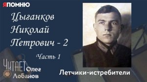 Цыганков Николай Петрович -  2.  Часть 1. Проект «Я помню» Артема Драбкина. Летчики истребители.