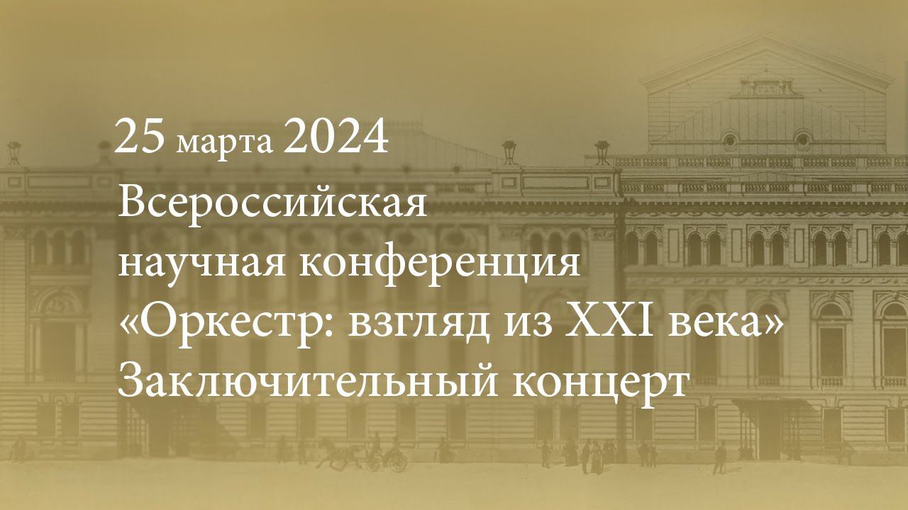 Всероссийская научная конференция «Оркестр: взгляд из XXI века». Заключительный концерт. 25.03.2024 смотреть онлайн
