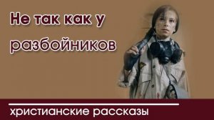 Детский христианский рассказ Не так как у разбойников