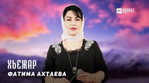Фатима Ахтаева - Хьежар | KAVKAZ MUSIC CHECHNYA