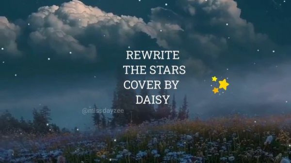 ○☆REWRITE THE STARS ( COVER BY DAISY)○☆