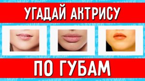 УГАДАЙ АКТРИСУ ПО ГУБАМ ЗА 10 СЕКУНД !
