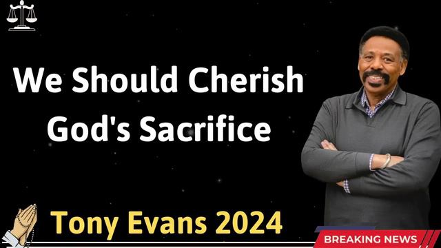 We Should Cherish God's Sacrifice - Tony Evans 2024 смотреть онлайн