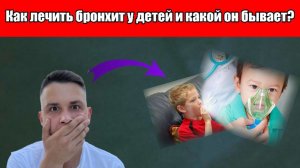 Как лечить бронхит у детей и какой он бывает?