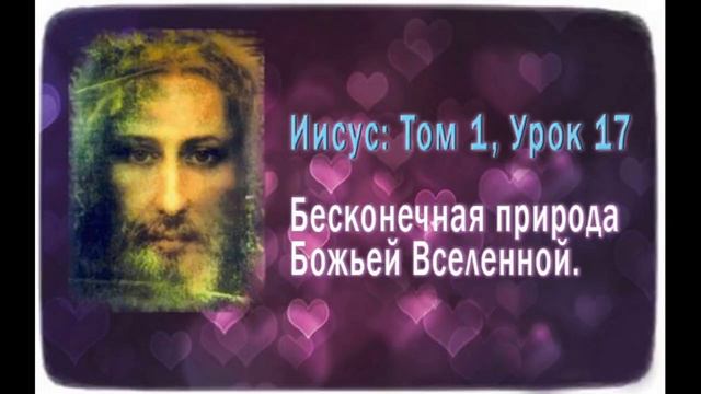 Послания миру - Том 1, Урок 17 - Бесконечная природа Божьей Вселенной смотреть онлайн