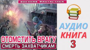 #Аудиокнига. «ОТОМСТИТЬ ВРАГУ! Смерть захватчикам». КНИГА 3. #Боевое фэнтези