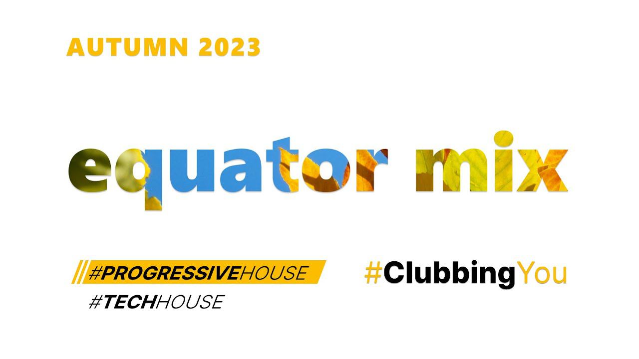 2023 AUTUMN // #ProgressiveHouse #Trance #TechHouse #Equator #EquatorMix #ClubbingYou #EDM #TOP #DJ