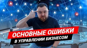 Главные ошибки в управлении бизнесом КАК УПРАВЛЯТЬ БИЗНЕСОМ?