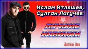 Лучшие Новинки песен Ислама Итляшева  и Султана Лагучева