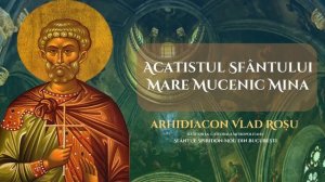 Acatistul Sfantului Mare Mucenic Mina - Arhidiacon Vlad Rosu
