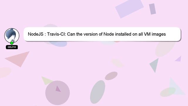 NodeJS : Travis-CI: Can the version of Node installed on all VM images match the latest (stable) on смотреть онлайн