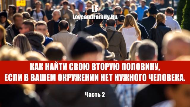 Как найти свою вторую половину, если в вашем окружении нет нужного человека. Часть 2. смотреть онлайн