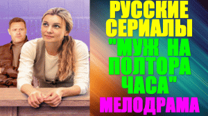 Русские сериалы. Мелодрама: «Муж на полтора часа»