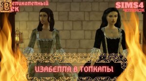 ВЕЛИКОЛЕПНЫЙ ВЕК СЕРИЯ 043. ЧЕЛЛЕНДЖ СИМС 4. ИЗАБЕЛЛА В ПОКОЯХ СУЛЕЙМАНА