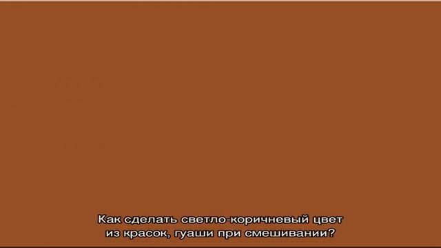 Как получить коричневый цвет при смешивании красок, гуаши: 3 способа, пошаговая инструкция, советы. смотреть онлайн