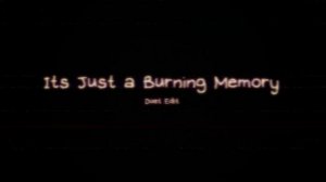 Duet But Its Just a Burning Memory