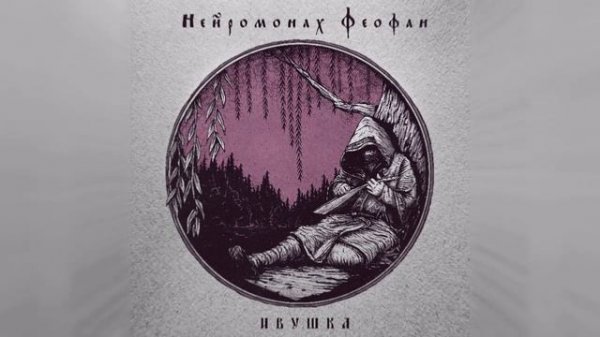 Нейромонах Феофан — Ивушка | Neuromonakh Feofan
