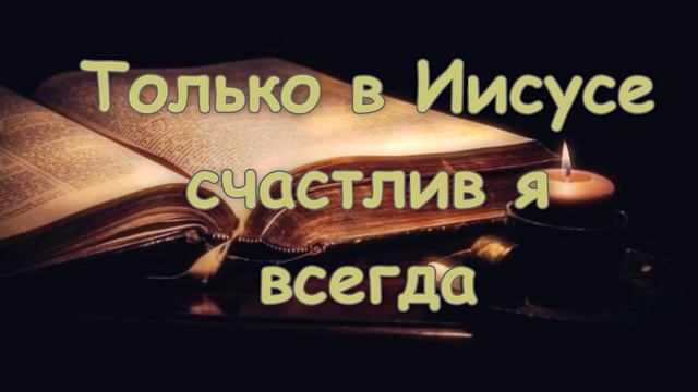 Только в Иисусе счастлив я всегда  | |  Христианские песни  | | Поделись на ниве Божией с друзями