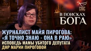 ЖУРНАЛИСТ МАЙЯ ПИРОГОВА:«Я ТОЧНО ЗНАЮ-ОНА В РАЮ». ИСПОВЕДЬ МАМЫ УБИТОГО ДЕПУТАТА ДНР МАРИИ ПИРОГОВОЙ