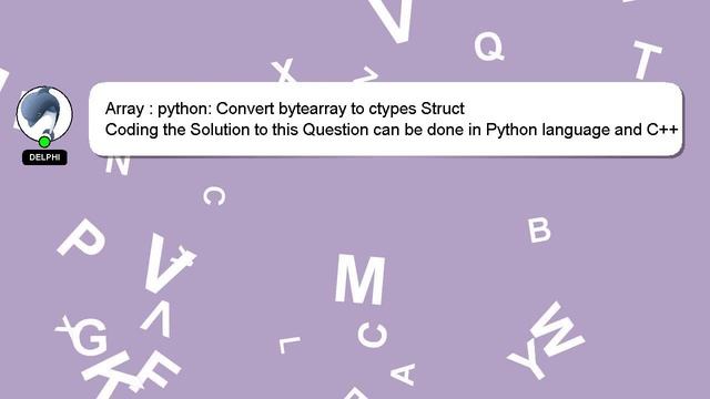 Array : python: Convert bytearray to ctypes Struct смотреть онлайн