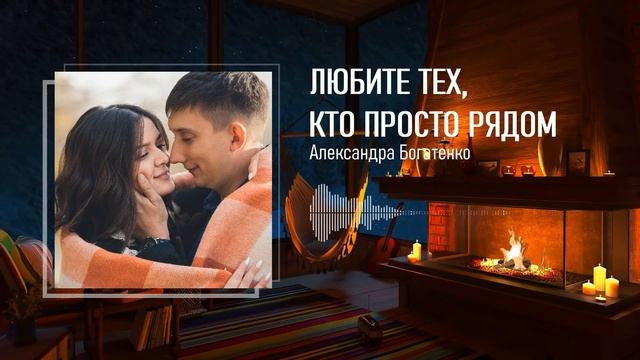 Любите тех, кто просто рядом — Александра Богатенко — Стихи о жизни смотреть онлайн