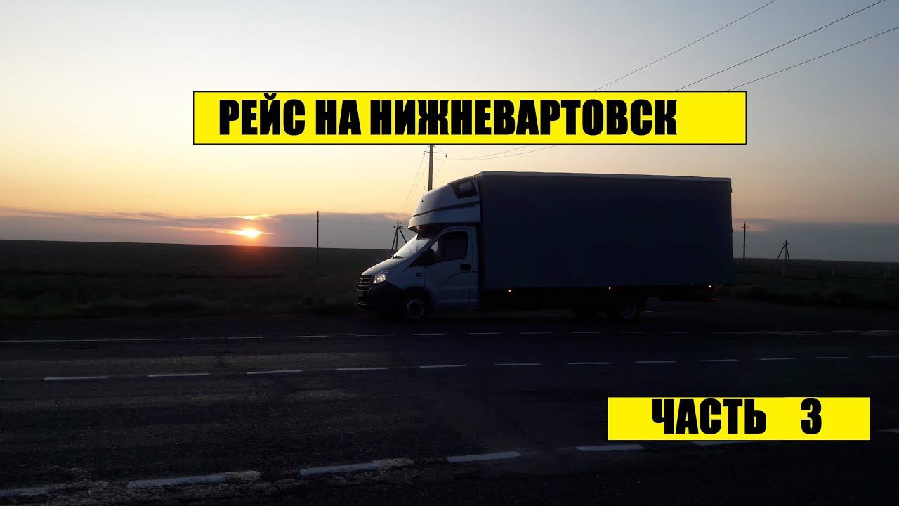 Дальнобой на газели NEXT. РЕЙС НА НИЖНЕВАРТОВСК ДЛИННОЙ В 4000 КМ. #3 смотреть онлайн