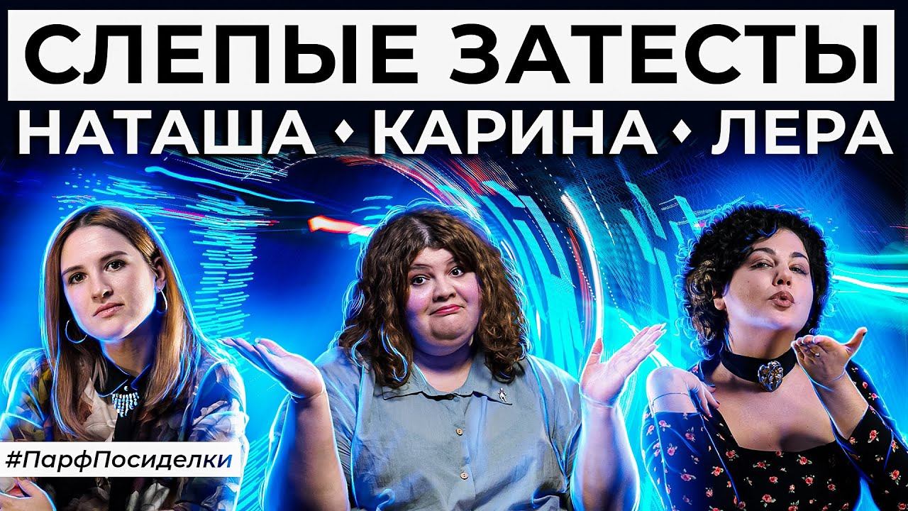 СЛЕПЫЕ ЗАТЕСТЫ ПАРФЮМЕРИИ: Карина, Наташа и Лера угадывают ароматы | Парфпосиделки на Духи.рф смотреть онлайн