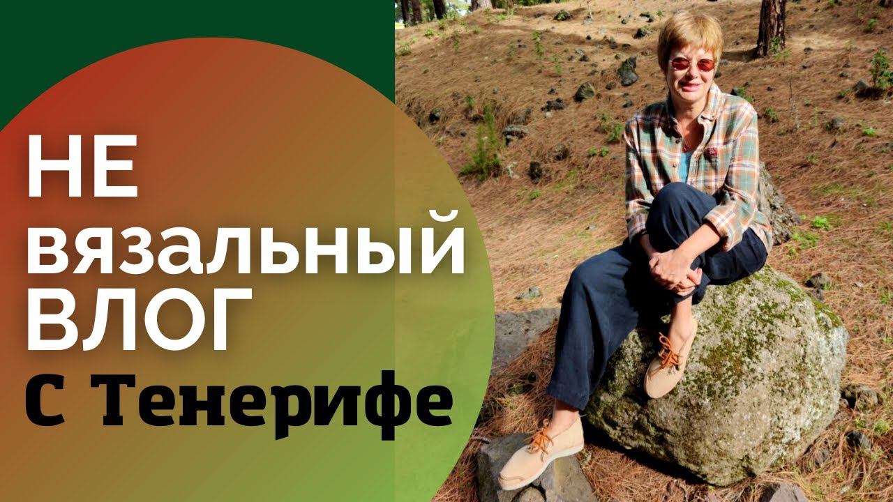 Как там на Тенерифе? || Не вязальный влог смотреть онлайн