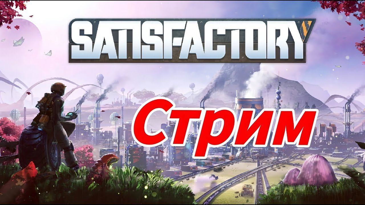 Satisfactory - Заходи будет весело (наверное) СТРИМ!!! смотреть онлайн
