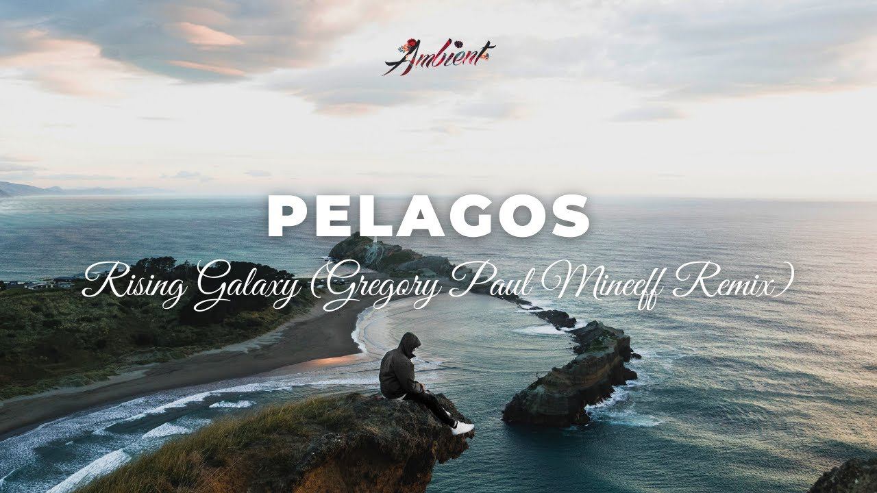 Rising Galaxy - Pelagos (Gregory Paul Mineeff Remix) [ambient epic cinematic] смотреть онлайн