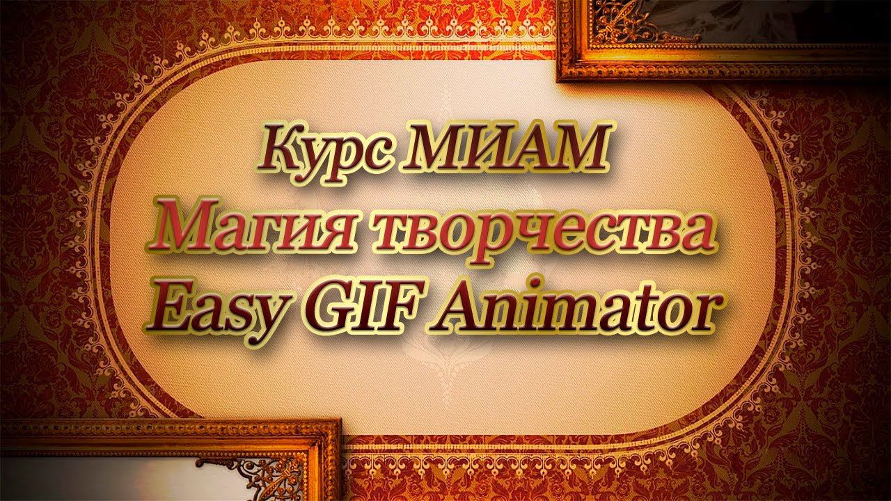 Анимация Курс МИАМ Магия творчества Easy GIF Animator смотреть онлайн