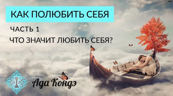 КАК ПОЛЮБИТЬ СЕБЯ? КАК ПРИНЯТЬ СЕБЯ? Часть 1. Ада Кондэ